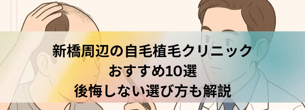 新橋周辺の自毛植毛クリニックおすすめ10選｜後悔しない選び方も解説