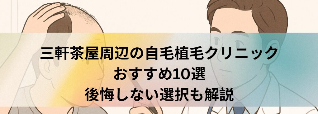 三軒茶屋周辺の自毛植毛クリニックおすすめ10選｜後悔しない選び方も解説