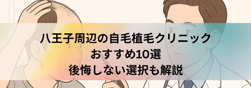 八王子駅周辺の自毛植毛クリニックおすすめ10選｜後悔しない選び方も解説